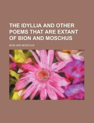 Book The Idyllia And Other Poems That Are Extant Of Bion And Moschus free