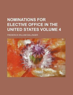 Book Nominations For Elective Office In The United States Volume 4 free