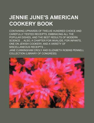 Book Jennie June's American Cookery Book; Containing Upwards Of Twelve Hundred Choice And Carefully Tested Receipts, Embracing All The Popular free