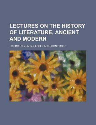 Book Lectures On The History Of Literature, Ancient And Modern (1867) free