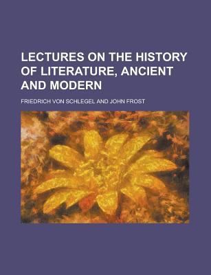Book Lectures On The History Of Literature, Ancient And Modern (1867) free