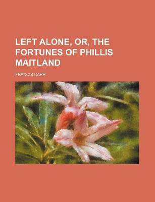 Book Left Alone, Or, The Fortunes Of Phillis Maitland free