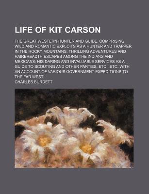 Book Life Of Kit Carson; The Great Western Hunter And Guide. Comprising Wild And Romantic Exploits As A Hunter And Trapper In The Rocky Mountains; free