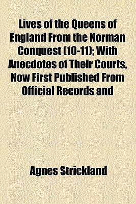 Book Lives Of The Queens Of England From The Norman Conquest (10-11); With Anecdotes Of Their Courts, Now First Published From Official Records And free