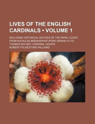 Book Lives Of The English Cardinals (volume 1); Including Historical Notices Of The Papal Court, From Nicholas Breakspear (pope Adrian Iv) To Thomas free