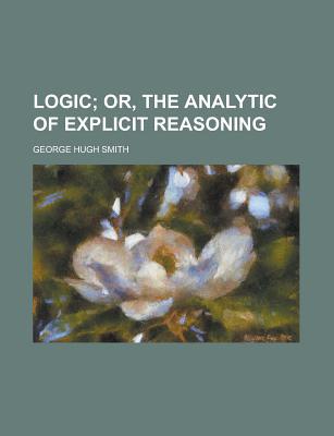 Book Logic; Or, The Analytic Of Explicit Reasoning free