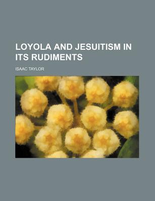 Book Loyola And Jesuitism In Its Rudiments free