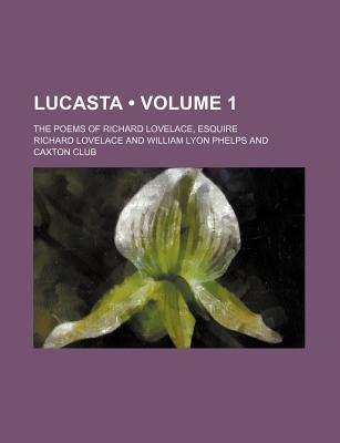Book Lucasta (volume 1); The Poems Of Richard Lovelace, Esquire free