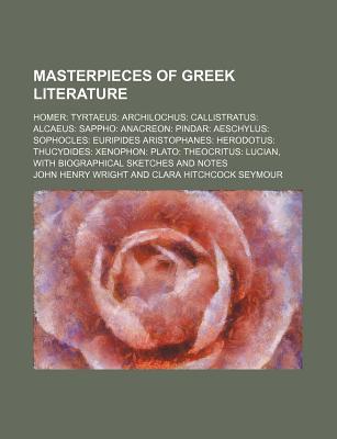 Book Masterpieces Of Greek Literature; Homer: Tyrtaeus: Archilochus: Callistratus: Alcaeus: Sappho: Anacreon: Pindar: Aeschylus: Sophocles: free