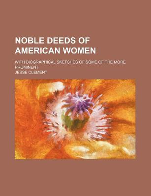 Book Noble Deeds Of American Women; With Biographical Sketches Of Some Of The More Prominent free