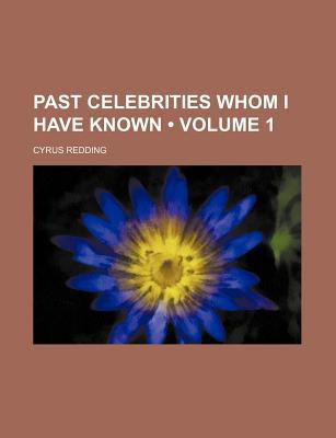 Book Past Celebrities Whom I Have Known (volume 1); George Canning. J. W. M. Turner. William Hazlitt. Talma. Dr. Parr. Rev. Caleb Colton. Dr. free