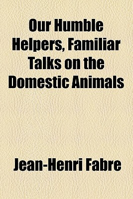 Book Our Humble Helpers, Familiar Talks On The Domestic Animals free