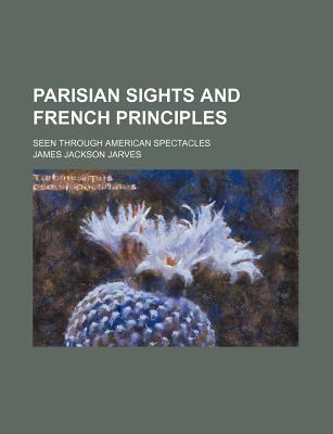Book Parisian Sights And French Principles; Seen Through American Spectacles free