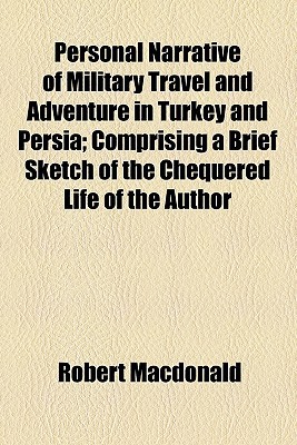 Book Personal Narrative Of Military Travel And Adventure In Turkey And Persia; Comprising A Brief Sketch Of The Chequered Life Of The Author free