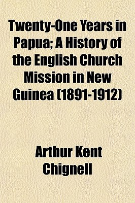 Book Twenty-one Years In Papua; A History Of The English Church Mission In New Guinea (1891-1912) free
