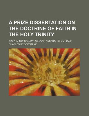 Book A Prize Dissertation On The Doctrine Of Faith In The Holy Trinity; Read In The Divinity School, Oxford, July 4, 1840 free