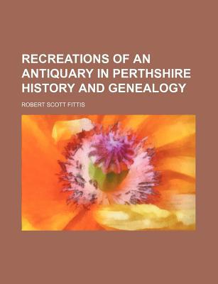 Book Recreations Of An Antiquary In Perthshire History And Genealogy free