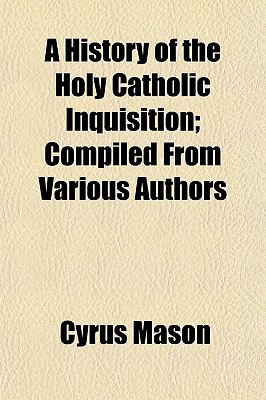 Book A History Of The Holy Catholic Inquisition; Compiled From Various Authors free