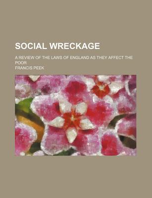 Book Social Wreckage; A Review Of The Laws Of England As They Affect The Poor free