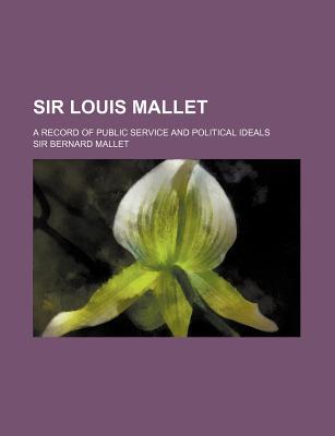 Book Sir Louis Mallet; A Record Of Public Service And Political Ideals free