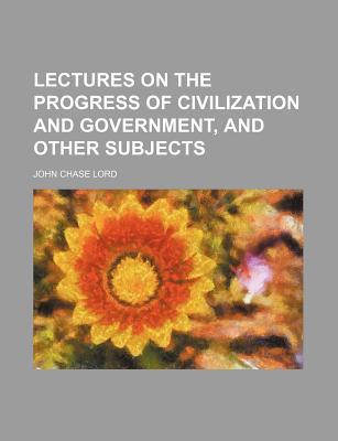 Book Lectures on the Progress of Civilization and Government, and Other Subjects free
