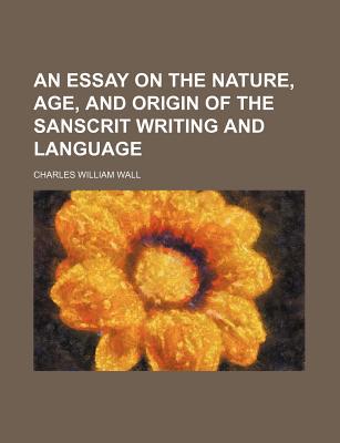 Book An Essay On The Nature, Age, And Origin Of The Sanscrit Writing And Language free