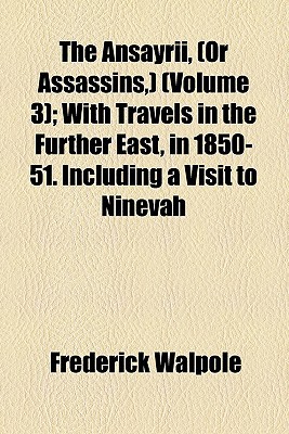 Book The Ansayrii, (or Assassins, ) (volume 3); With Travels In The Further East, In 1850-51. Including A Visit To Ninevah free