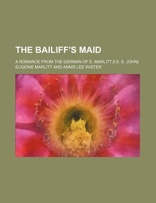 Book The Bailiff's Maid; A Romance From The German Of E. Marlitt [i.e. E. John] free