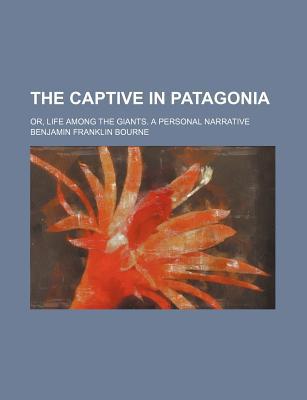 Book The Captive In Patagonia; Or, Life Among The Giants. A Personal Narrative free