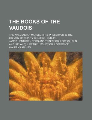 Book The Books Of The Vaudois; The Waldensian Manuscripts Preserved In The Library Of Trinity College, Dublin free