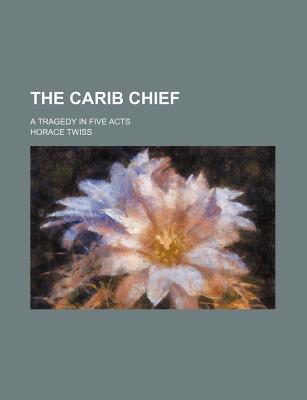 Book The Carib Chief; A Tragedy In Five Acts free