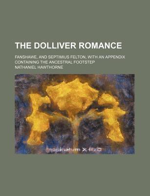 Book The Dolliver Romance (volume 11); Fanshawe, And Septimius Felton, With An Appendix Containing The Ancestral Footstep free
