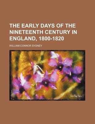 Book The Early Days of the Nineteenth Century in England, 1800-1820 (Volume 1) free