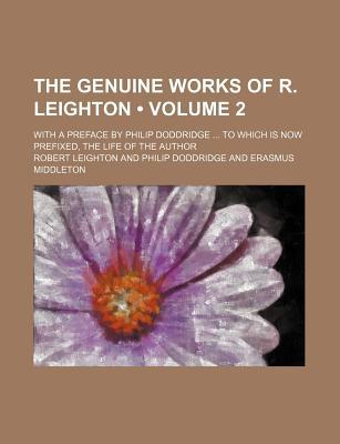 Book The Genuine Works Of R. Leighton; With A Preface By Philip Doddridge To Which Is Now Prefixed, The Life Of The Author free