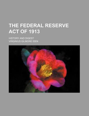 Book The Federal Reserve Act Of 1913; History And Digest free