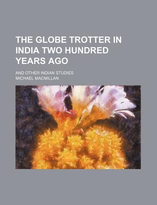 Book The Globe Trotter In India Two Hundred Years Ago; And Other Indian Studies free