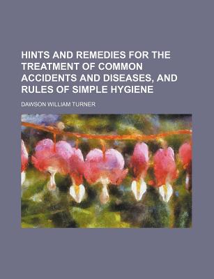 Book Hints And Remedies For The Treatment Of Common Accidents And Diseases, And Rules Of Simple Hygiene free