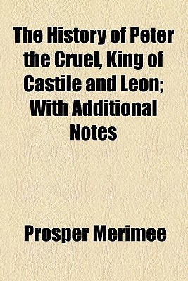 Book The History Of Peter The Cruel, King Of Castile And Leon; With Additional Notes free