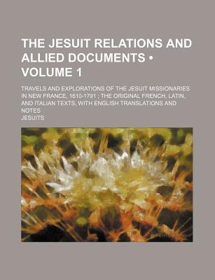 Book The Jesuit Relations And Allied Documents; Travels And Explorations Of The Jesuit Missionaries In New France, 1610-1791; The Original French, free