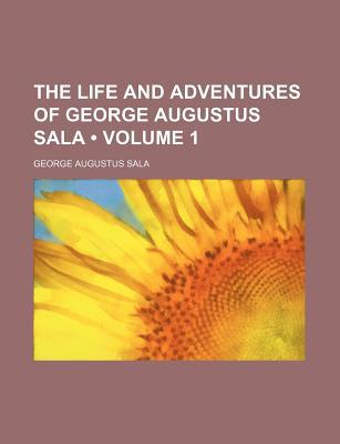 Book The Life And Adventures Of George Augustus Sala (volume 1) free