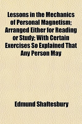 Book Lessons In The Mechanics Of Personal Magnetism; Arranged Either For Reading Or Study; With Certain Exercises So Explained That Any Person May free