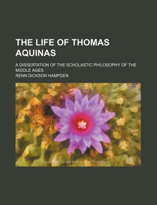 Book The Life Of Thomas Aquinas; A Dissertation Of The Scholastic Philosophy Of The Middle Ages free