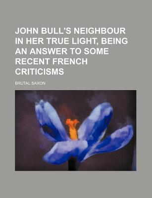 Book John Bull's Neighbour In Her True Light; Being An Answer To Some Recent French Criticisms free