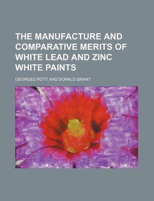 Book The Manufacture And Comparative Merits Of White Lead And Zinc White Paints free