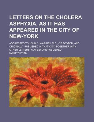 Book Letters On The Cholera Asphyxia, As It Has Appeared In The City Of New-york; Addressed To John C. Warren, M.d., Of Boston, And Originally free