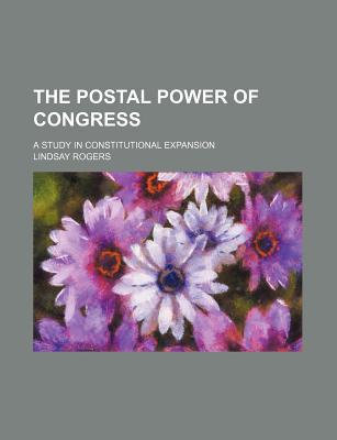 Book The Postal Power Of Congress; A Study In Constitutional Expansion free