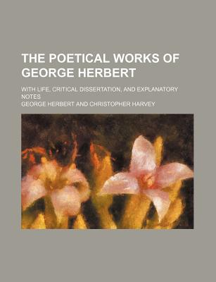 Book The Poetical Works Of George Herbert; With Life, Critical Dissertation, And Explanatory Notes free