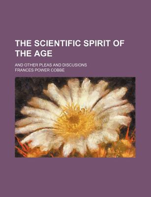 Book The Scientific Spirit Of The Age; And Other Pleas And Discusions free