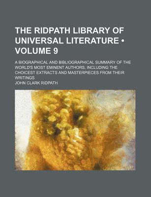 Book The Ridpath Library Of Universal Literature (volume 9); A Biographical And Bibliographical Summary Of The World's Most Eminent Authors free