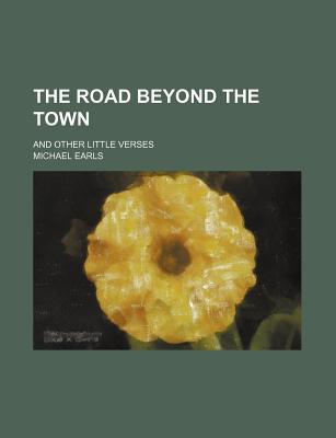 Book The Road Beyond The Town; And Other Little Verses free